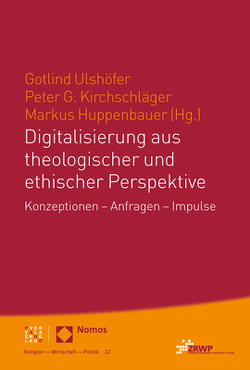 Digitalisierung aus theologischer und ethischer Perspektive von Huppenbauer,  Markus, Kirchschläger,  Peter G., Ulshöfer,  Gotlind