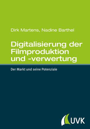 Digitalisierung der Filmproduktion und -verwertung von Barthel,  Nadine, Martens,  Dirk