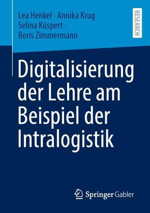Digitalisierung der Lehre am Beispiel der Intralogistik von Henkel,  Lea, Krug,  Annika, Küspert,  Selina, Zimmermann,  Boris