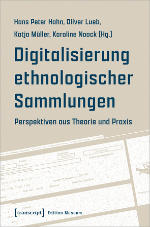 Digitalisierung ethnologischer Sammlungen von Hahn,  Hans Peter, Lueb,  Oliver, Müller,  Katja, Noack,  Karoline
