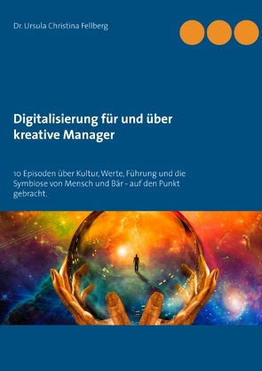 Digitalisierung für und über kreative Manager von Fellberg,  Ursula Christina, München,  Bärenzeit Verlag