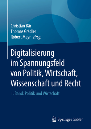Digitalisierung im Spannungsfeld von Politik, Wirtschaft, Wissenschaft und Recht von Baer,  Christian, Grädler,  Thomas, Mayr,  Robert