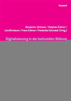 Digitalisierung in der kulturellen Bildung von Birnbaum,  Lisa, Jörissen,  Benjamin, Krämer,  Franz, Kröner,  Stephan, Schmiedl,  Friederike