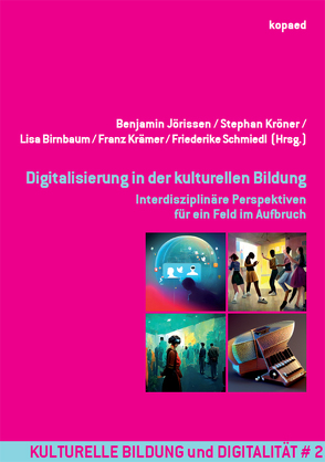 Digitalisierung in der kulturellen Bildung von Birnbaum,  Lisa, Jörissen,  Benjamin, Krämer,  Franz, Kröner,  Stephan, Schmiedl,  Friederike
