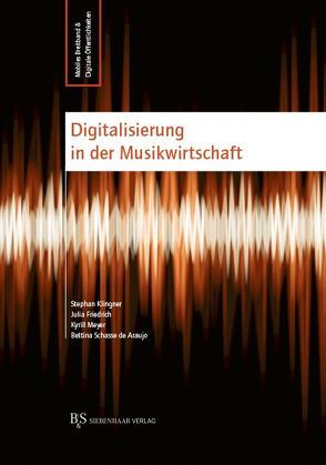 Digitalisierung in der Musikwirtschaft von Friedrich,  Julia, Klingner,  Stephan, Meyer,  Kyrill, Schasse de Araujo,  Bettina