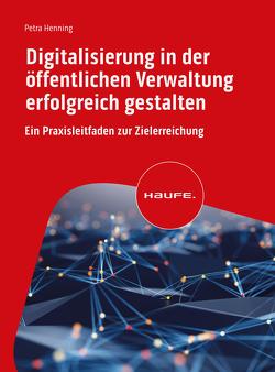 Digitalisierung in der öffentlichen Verwaltung erfolgreich gestalten von Henning,  Petra
