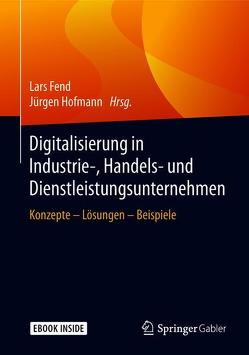 Digitalisierung in Industrie-, Handels- und Dienstleistungsunternehmen von Fend,  Lars, Hofmann,  Jürgen