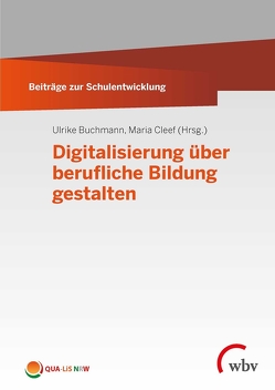 Digitalisierung über berufliche Bildung gestalten von Buchmann,  Ulrike, Cleef,  Maria