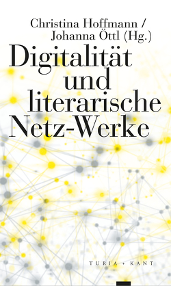 Digitalität und literarische Netz-Werke von Hoffmann,  Christina, Öttl,  Johanna