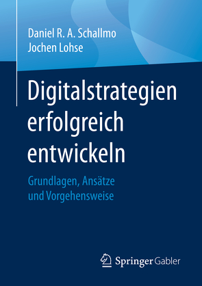 Digitalstrategien erfolgreich entwickeln von Lohse,  Jochen, Schallmo,  Daniel R.A.