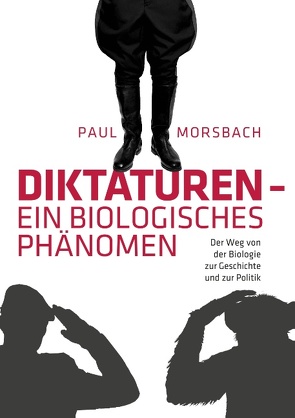 Diktaturen – ein biologisches Phänomen von Morsbach,  Paul