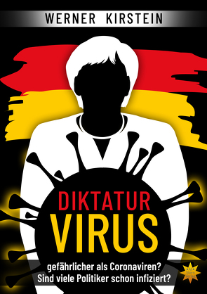 Diktaturvirus – gefährlicher als Coronaviren? von Kirstein,  Werner