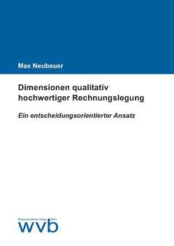 Dimensionen qualitativ hochwertiger Rechnungslegung von Neubauer,  Max
