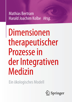 Dimensionen therapeutischer Prozesse in der Integrativen Medizin von Bertram,  Mathias, Kolbe,  Harald