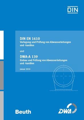 DIN EN 1610 Verlegung und Prüfung von Abwasserleitungen und -kanälen und DWA-A 139 Einbau und Prüfung von Abwasserleitungen und -kanälen
