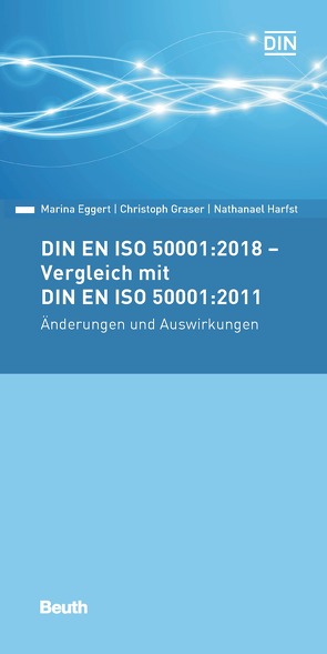 DIN EN ISO 50001:2018 – Vergleich mit DIN EN ISO 50001:2011, Änderungen und Auswirkungen von Eggert,  Marina, Graser,  Christoph, Harfst,  Nathanael
