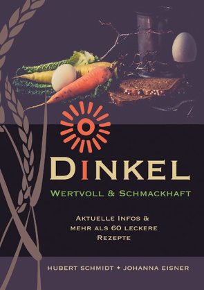 Dinkel – wertvoll und schmackhaft von Eisner,  Johanna, Schmidt,  H, Schmidt,  Hubert