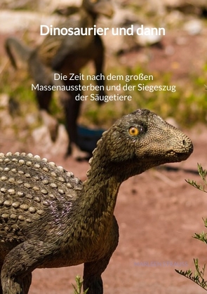 Dinosaurier und dann – Die Zeit nach dem großen Massenaussterben und der Siegeszug der Säugetiere von Strauß,  Marleen