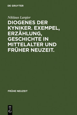 Diogenes der Kyniker. Exempel, Erzählung, Geschichte in Mittelalter und Früher Neuzeit. von Largier,  Niklaus