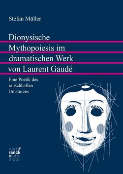 Dionysische Mythopoiesis im dramatischen Werk von Laurent Gaudé von Müller,  Stefan