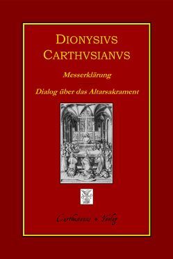 Dionysius Carthusianus, Messerklärung (Expositio Missae) – Dialog über das Altarsakrament und die Messfeier (De sacramento altaris et de celebratione Missae dialogus) von Barthold,  Claudia, Cartusianus,  Dionysius