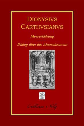 Dionysius Carthusianus, Messerklärung (Expositio Missae) – Dialog über das Altarsakrament und die Messfeier (De sacramento altaris et de celebratione Missae dialogus) von Barthold,  Claudia, Cartusianus,  Dionysius