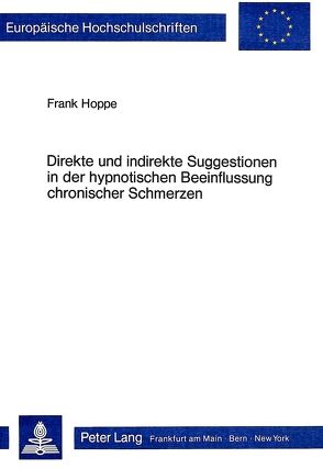 Direkte und indirekte Suggestionen in der hypnotischen Beeinflussung chronischer Schmerzen von Hoppe,  Frank