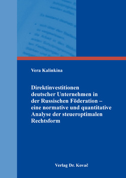 Direktinvestitionen deutscher Unternehmen in der Russischen Föderation – eine normative und quantitative Analyse der steueroptimalen Rechtsform von Kalinkina,  Vera