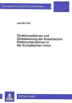 Direktinvestitionen und Globalisierung der koreanischen Elektrounternehmen in der Europäischen Union von Kim,  Jae-Min