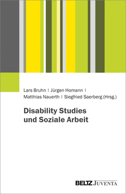 Disability Studies und Soziale Arbeit von Bruhn,  Lars, Homann,  Jürgen, Nauerth,  Matthias, Saerberg,  Siegfried