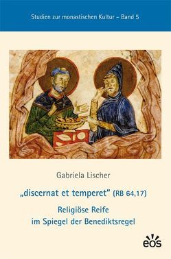 „discernat et temperet“ (RB 64,17) Religiöse Reife im Spiegel der Benediktsregel von Lischer,  Gabriela