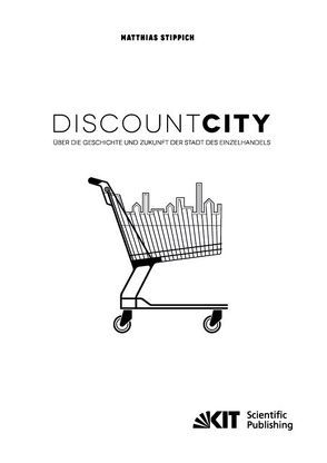 DiscountCity – über die Geschichte und Zukunft der Stadt des Einzelhandels von Stippich,  Matthias