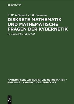 Diskrete Mathematik und mathematische Fragen der Kybernetik von Burosch,  G., Jablonski,  S. W., Kiesewetter,  H., Lupanow,  O. B.