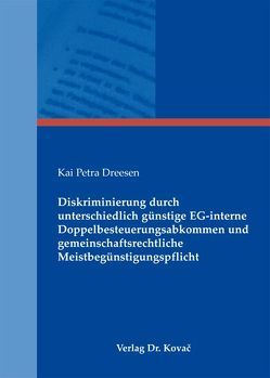 Diskriminierung durch unterschiedlich günstige EG-interne Doppelbesteuerungsabkommen und gemeinschaftsrechtliche Meistbegünstigungspflicht von Dreesen,  Kai Petra