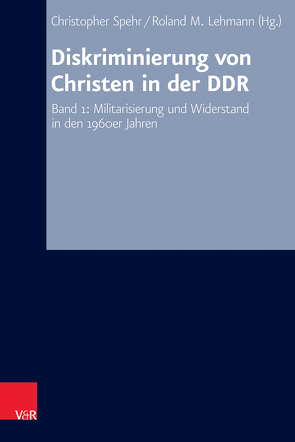 Diskriminierung von Christen in der DDR von Hermle,  Siegfried, Lehmann,  Roland M., Oelke,  Harry, Spehr,  Christopher