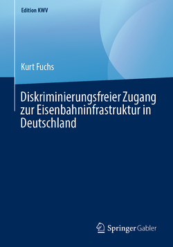 Diskriminierungsfreier Zugang zur Eisenbahninfrastruktur in Deutschland von Fuchs,  Kurt