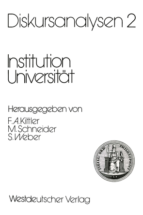 Diskursanalysen 2: Institution Universität von Kittler,  Friedrich A, Schneider,  Manfred, Weber,  Samuel