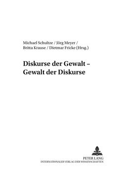 Diskurse der Gewalt – Gewalt der Diskurse von Fricke,  Dietmar, Krause,  Britta, Meyer,  Joerg, Schultze,  Michael