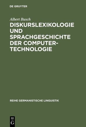 Diskurslexikologie und Sprachgeschichte der Computertechnologie von Busch,  Albert