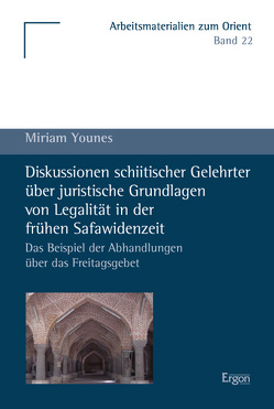 Diskussionen schiitischer Gelehrter über juristische Grundlagen von Legalität in der frühen Safawidenzeit von Younes,  Miriam