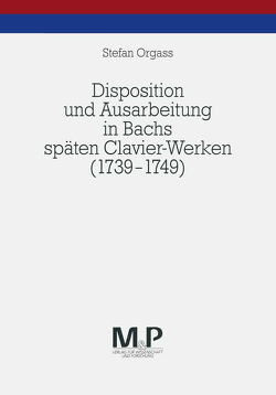 Disposition und Ausarbeitung in Bachs späten Clavier-Werken (1739-1749) von Orgass,  Stefan