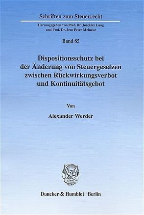 Dispositionsschutz bei der Änderung von Steuergesetzen zwischen Rückwirkungsverbot und Kontinuitätsgebot. von Werder,  Alexander