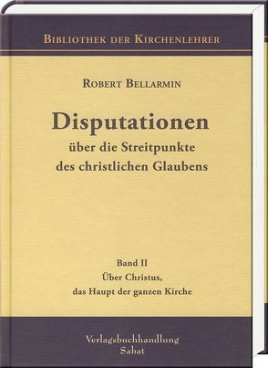 Disputationen über die Streitpunkte des christlichen Glaubens von Bellarmin,  Robert, Gumposch,  Viktor Philipp