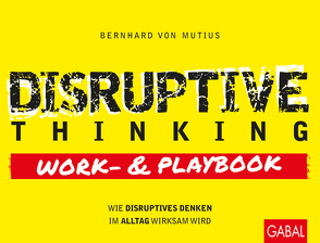 Disruptive Thinking Work- und Playbook von von Mutius,  Bernhard