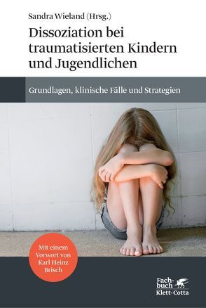Dissoziation bei traumatisierten Kindern und Jugendlichen von Brisch,  Karl Heinz, Lutz,  Winja, Wieland,  Sandra