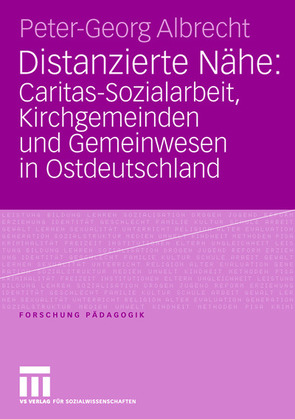 Distanzierte Nähe: Caritas-Sozialarbeit, Kirchgemeinden und Gemeinwesen in Ostdeutschland von Albrecht,  Peter-Georg