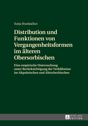 Distribution und Funktionen von Vergangenheitsformen im älteren Obersorbischen von Brankackec,  Katja