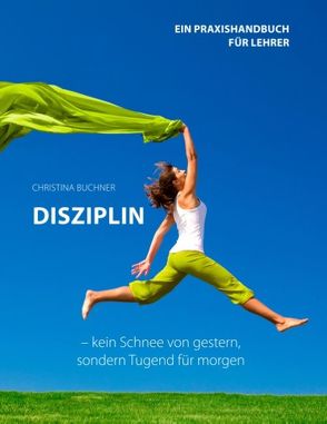 Disziplin – kein Schnee von gestern, sondern Tugend für morgen von Buchner,  Christina