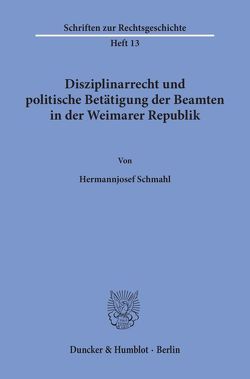 Disziplinarrecht und politische Betätigung der Beamten in der Weimarer Republik. von Schmahl,  Hermannjosef