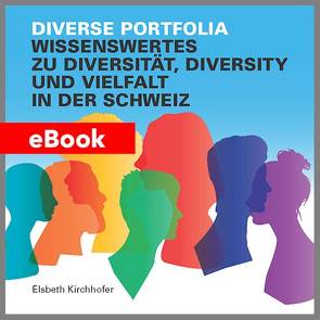 Diverse Portfolia – Wissenswertes zu Diversität, Diversity und Vielfalt in der Schweiz von Kirchhofer,  Elsbeth